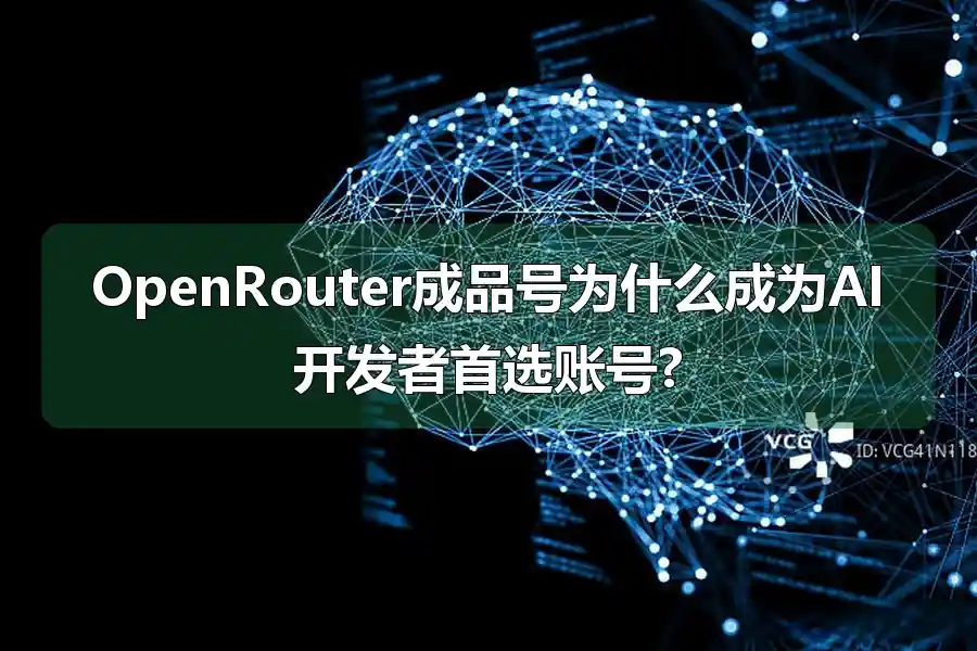 OpenRouter成品号为什么成为AI开发者首选账号?